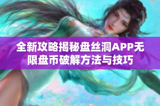 全新攻略揭秘盘丝洞APP无限盘币破解方法与技巧