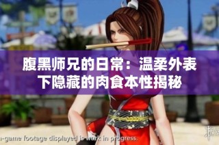 腹黑师兄的日常：温柔外表下隐藏的肉食本性揭秘