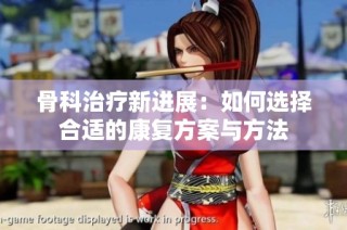 骨科治疗新进展：如何选择合适的康复方案与方法