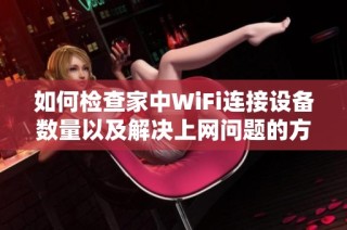 如何检查家中WiFi连接设备数量以及解决上网问题的方法