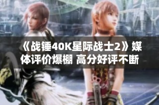 《战锤40K星际战士2》媒体评价爆棚 高分好评不断涌现