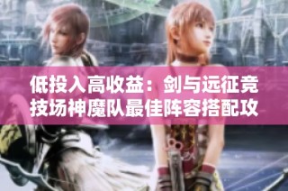 低投入高收益：剑与远征竞技场神魔队最佳阵容搭配攻略