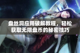 盘丝洞应用破解教程，轻松获取无限盘币的秘密技巧