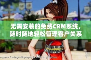 无需安装的免费CRM系统，随时随地轻松管理客户关系