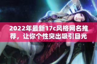2022年最新17c风格网名推荐，让你个性突出吸引目光