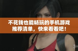 不花钱也能畅玩的手机游戏推荐清单，快来看看吧！