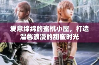 爱意绵绵的蜜桃小屋，打造温馨浪漫的甜蜜时光
