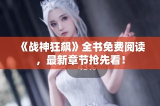 《战神狂飙》全书免费阅读，最新章节抢先看！