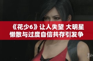 《花少6》让人失望 大明星懒散与过度自信共存引发争议