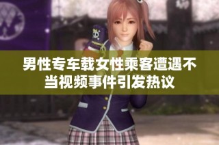 男性专车载女性乘客遭遇不当视频事件引发热议