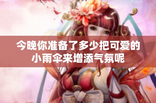 今晚你准备了多少把可爱的小雨伞来增添气氛呢