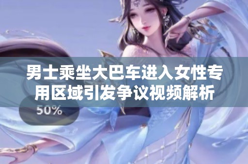男士乘坐大巴车进入女性专用区域引发争议视频解析